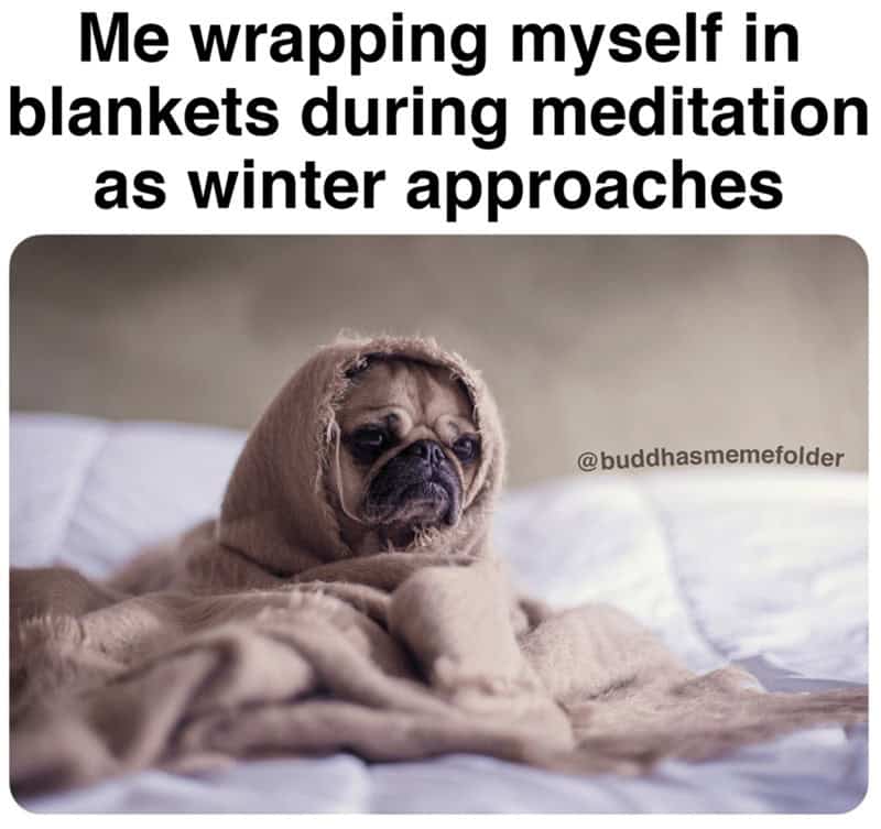 Me wrapping myself in blankets during meditation as winter approaches