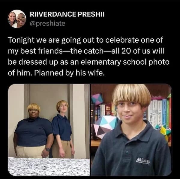 RIIVERDANCE PRESHII @preshiate Tonight we are going out to celebrate one of my best friends--the catch--all 20 of us will be dressed up as an elementary school photo of him. Planned by his wife.