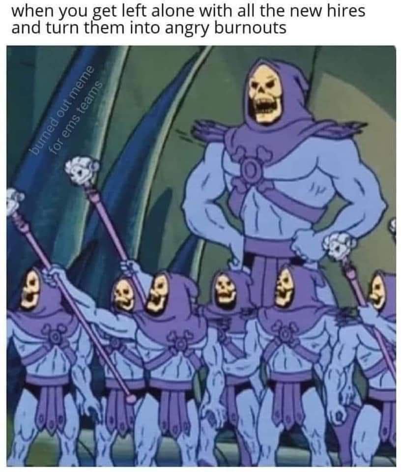 Co burned out meme for ems teams when you get left alone with all the new hires and turn them into angry burnouts skeletor meme