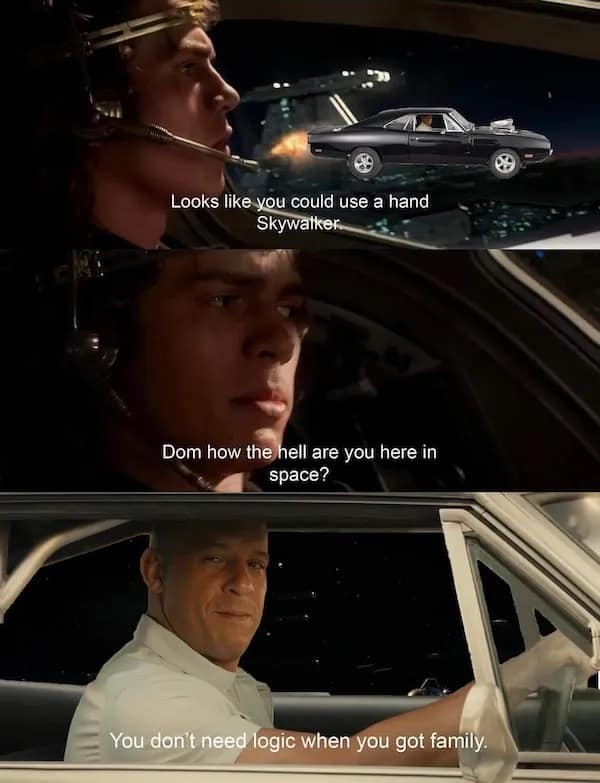 Looks like you could use a hand Skywatker. Dom how the hell are you here in space? You don't need logic when you got family.