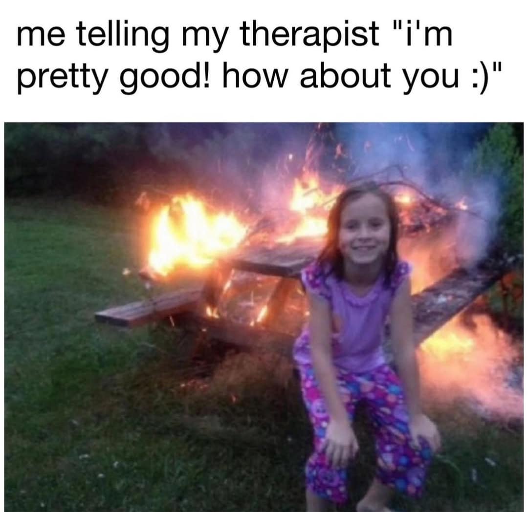 me telling my therapist "i'm pretty good! how about you :)"
