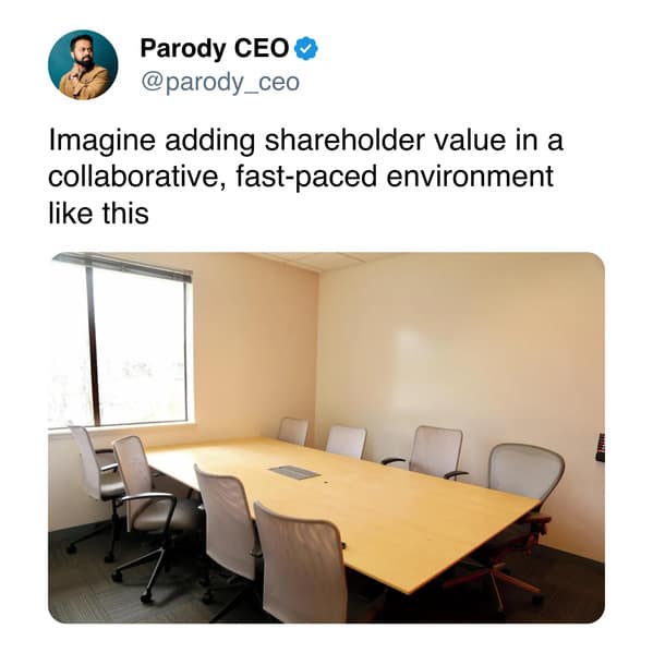 Parody CEO© @parody_ceo Imagine adding shareholder value in a collaborative, fast-paced environment like this