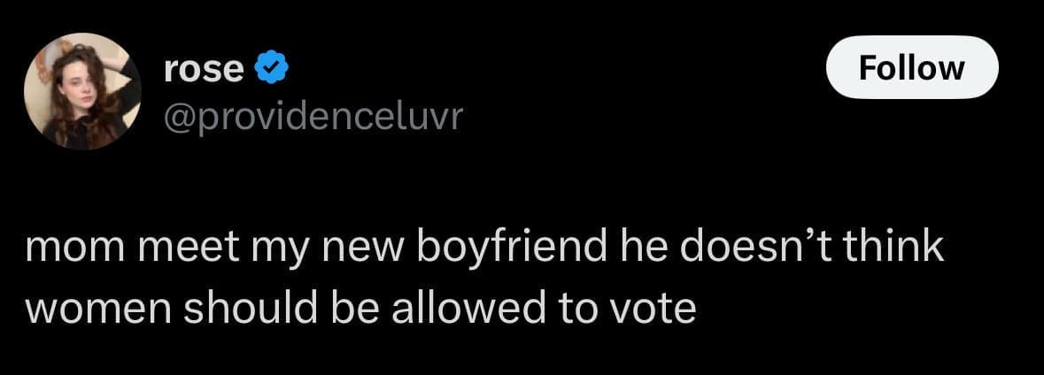 rose y @providenceluvr Follow mom meet my new boyfriend he doesn't think women should be allowed to vote