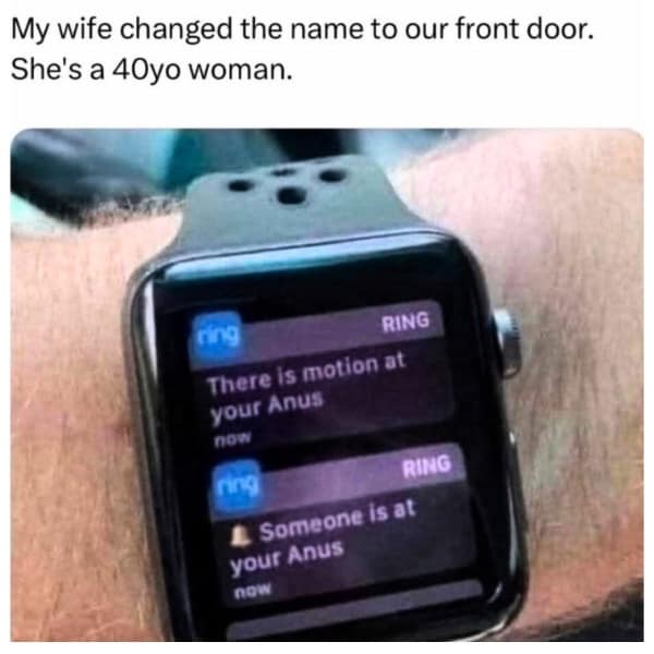 My wife changed the name to our front door. She's a 40yo woman. ring RING There is motion at your Anus nOR RING L Someone is at your Anus