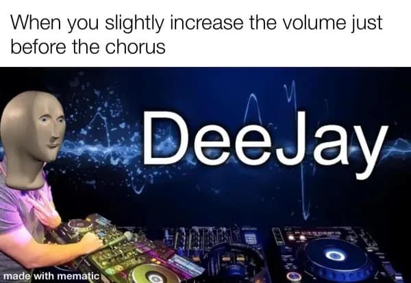 When you slightly increase the volume just before the chorus DeeJay made with mematic