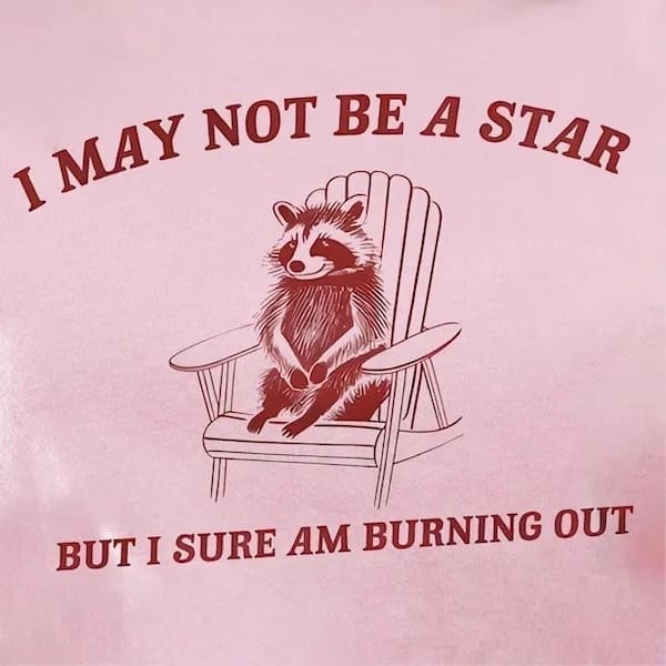 I MAY NOT BE A STAR BUT I SURE AM BURNING OUT