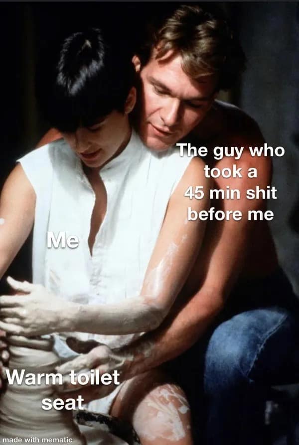 Me Warm toilet seat made with mematic The guy who took a 45 min shit before me