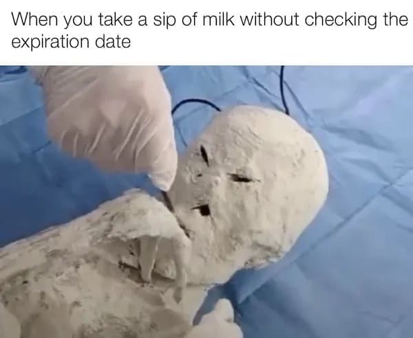 When you take a sip of milk without checking the expiration date