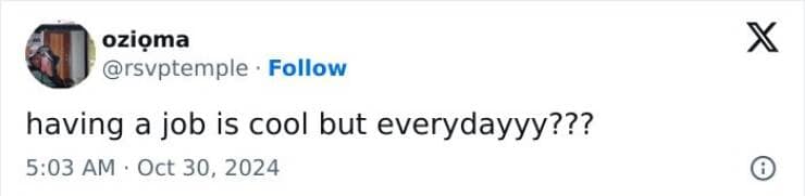 having a job is cool but everydayyy???