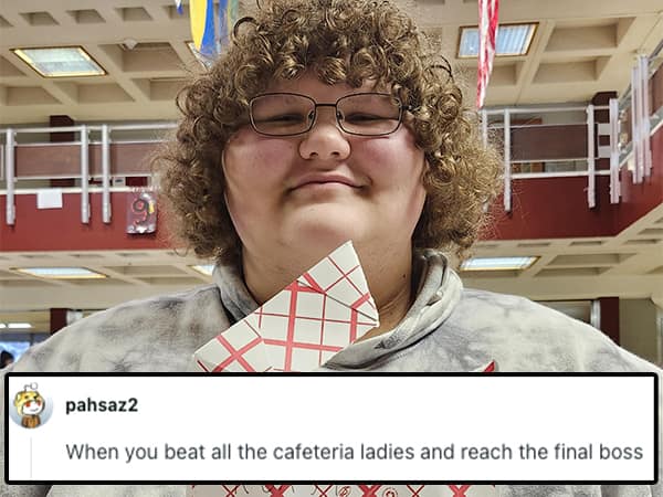 When you beat all the cafeteria ladies and reach the final boss
