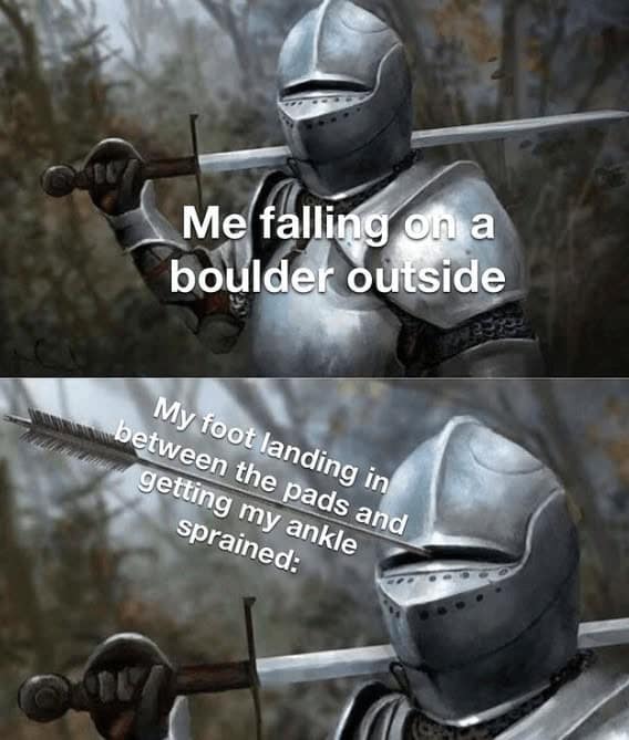 Me falling on a boulder outside My foot landing in between the pads and getting my ankle sprained: