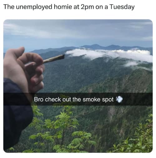 The unemployed homie at 2pm on a Tuesday