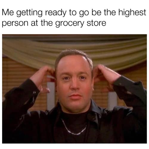 Me getting ready to go be the highest person at the grocery store