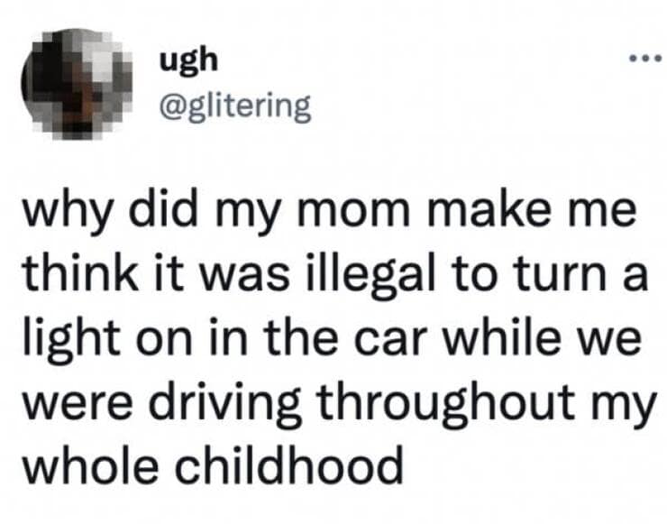 why did my mom make me think it was illegal to turn a light on in the car while we were driving throughout my whole childhood