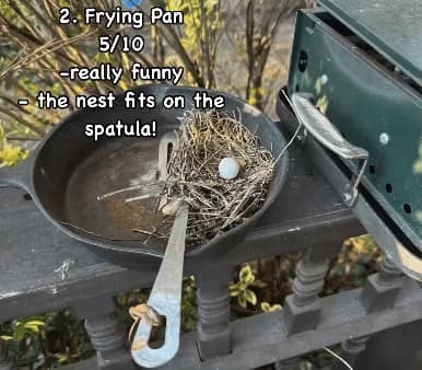 Frying Pan 5/10 -really funny - the nest fits on the spatula!