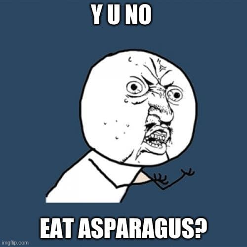 YU NO EAT ASPARAGUS*