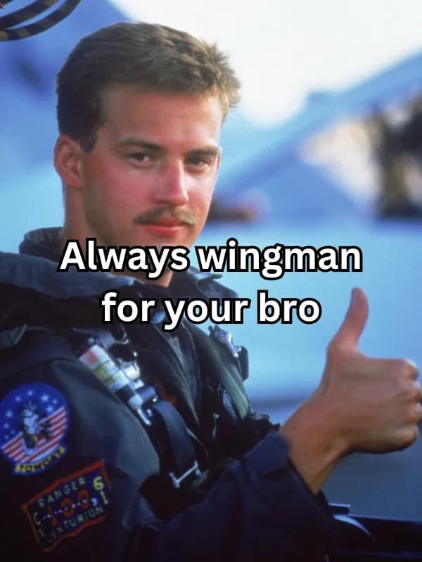 Always wingman for your bro