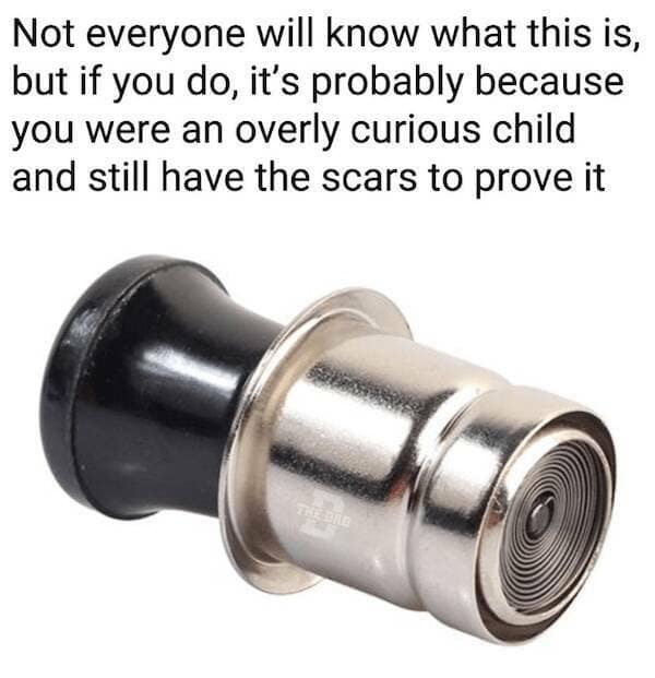 Not everyone will know what this is, but if you do, it's probably because you were an overly curious child and still have the scars to prove it
