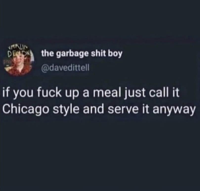 «MALIN DEC the garbage shit boy @davedittell if you fuck up a meal just call it Chicago style and serve it anyway