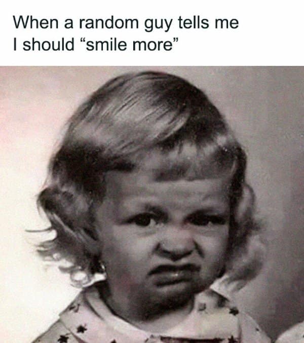 When a random guy tells me I should "smile more"