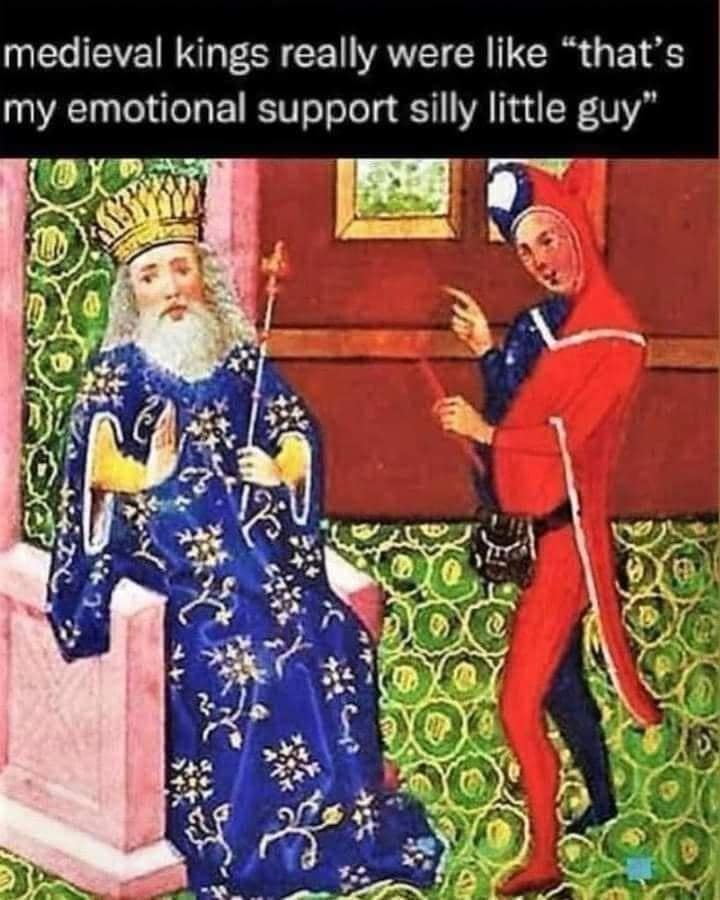 medieval kings really were like "that's my emotional support silly little guy"