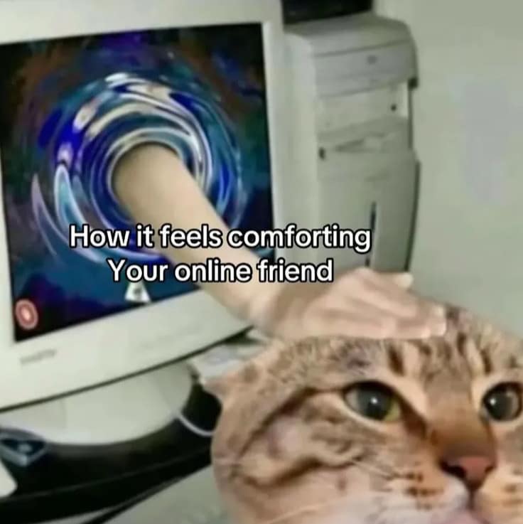 How it feels comforting Your online friend