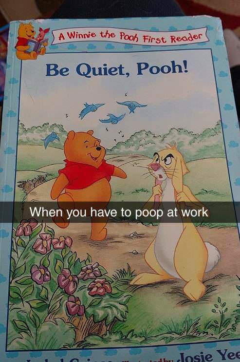 A Winnie the Pooh First Reader Be Quiet, Pooh! When you have to poop at work Tacie Yes