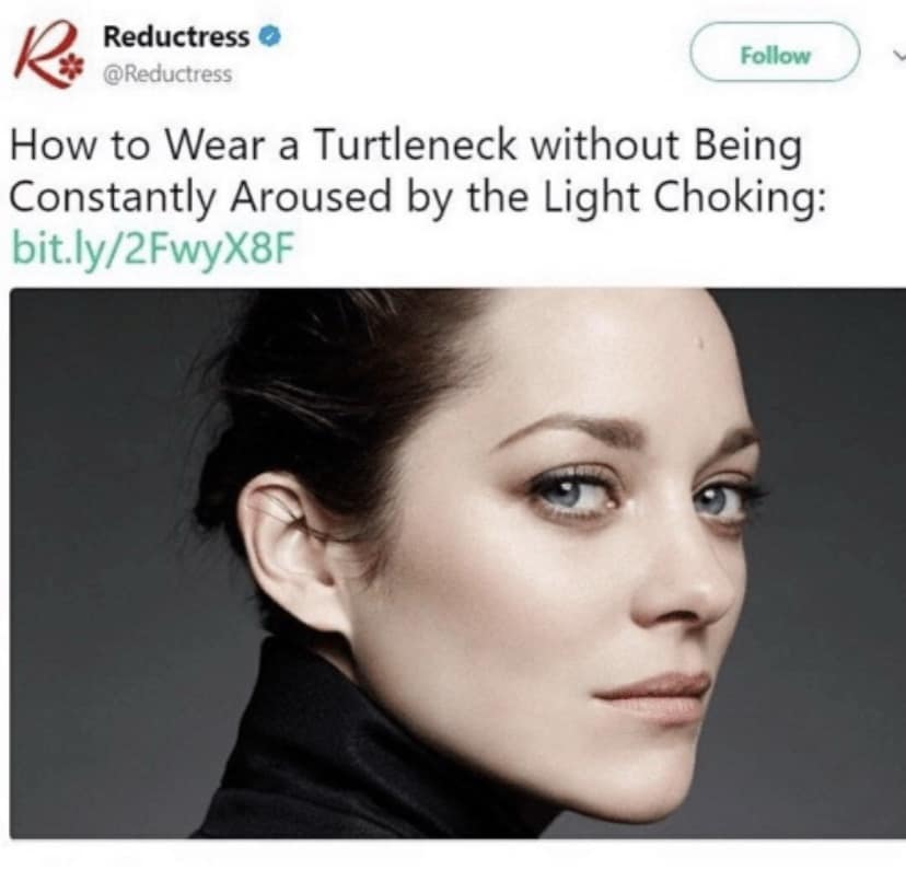 Reductress @ Follow @Reductress How to Wear a Turtleneck without Being Constantly Aroused by the Light Choking: bit.ly/2FwyX8F