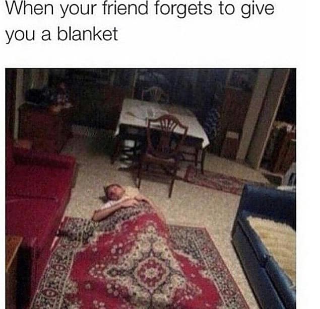 When your friend forgets to give you a blanket
