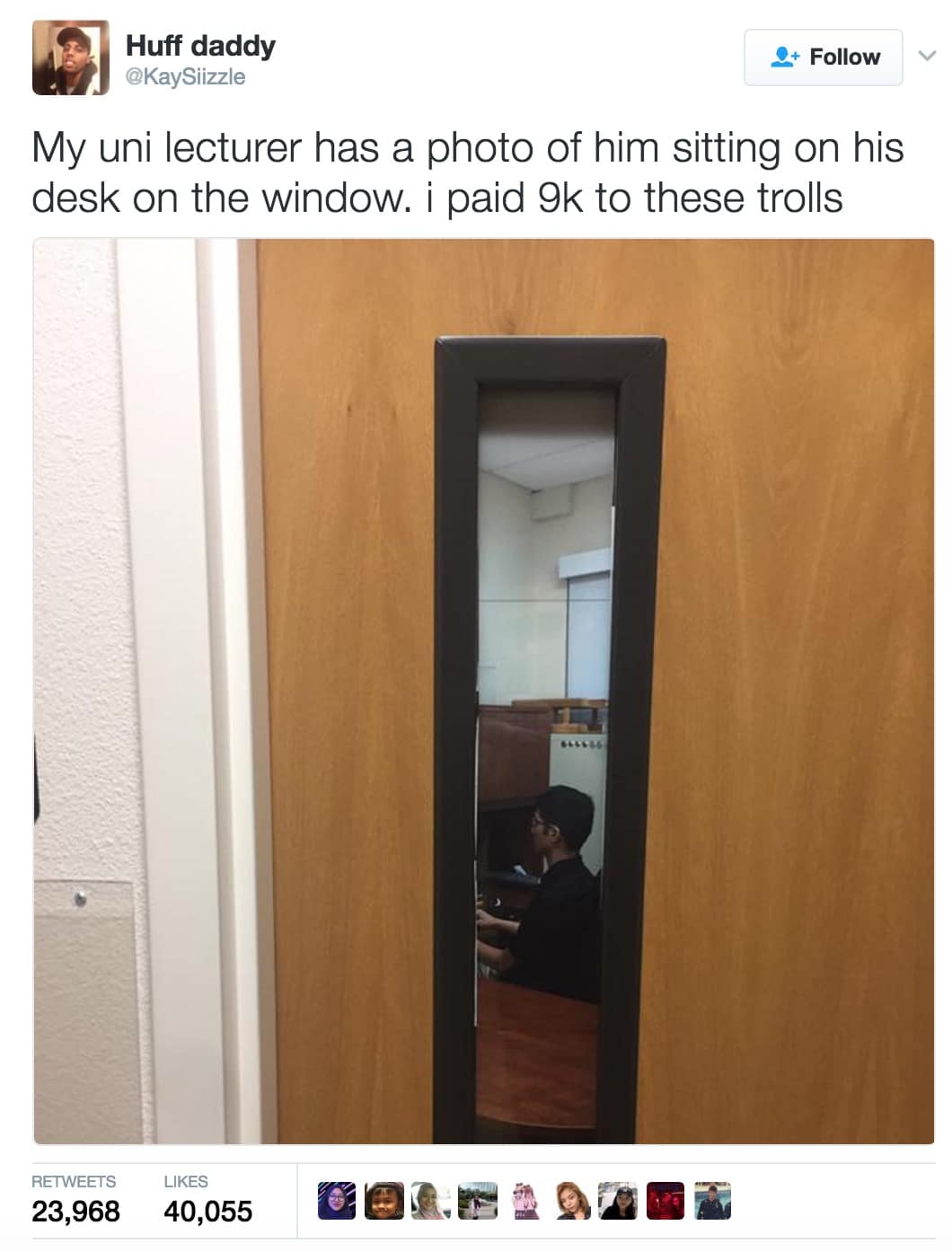 Huff daddy @KaySiizzle I+ Follow My uni lecturer has a photo of him sitting on his desk on the window. i paid 9k to these trolls V RETWEETS 23,968 LIKES 40,055