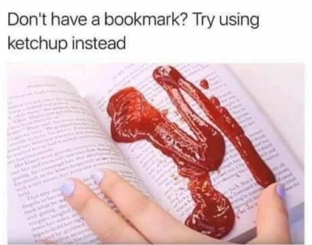 Don't have a bookmark? Try using ketchup instead