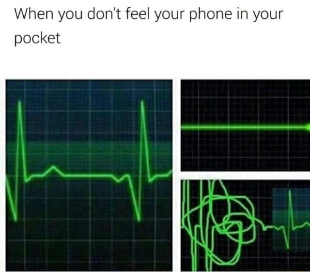 When you don't feel your phone in your pocket