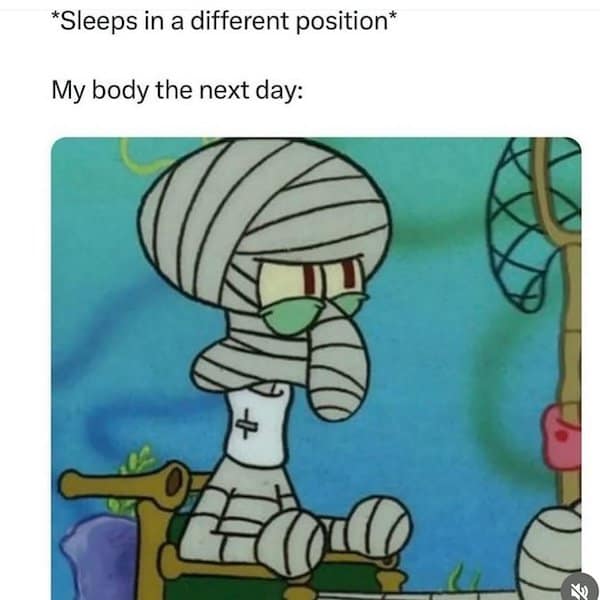 *Sleeps in a different position* My body the next day:
