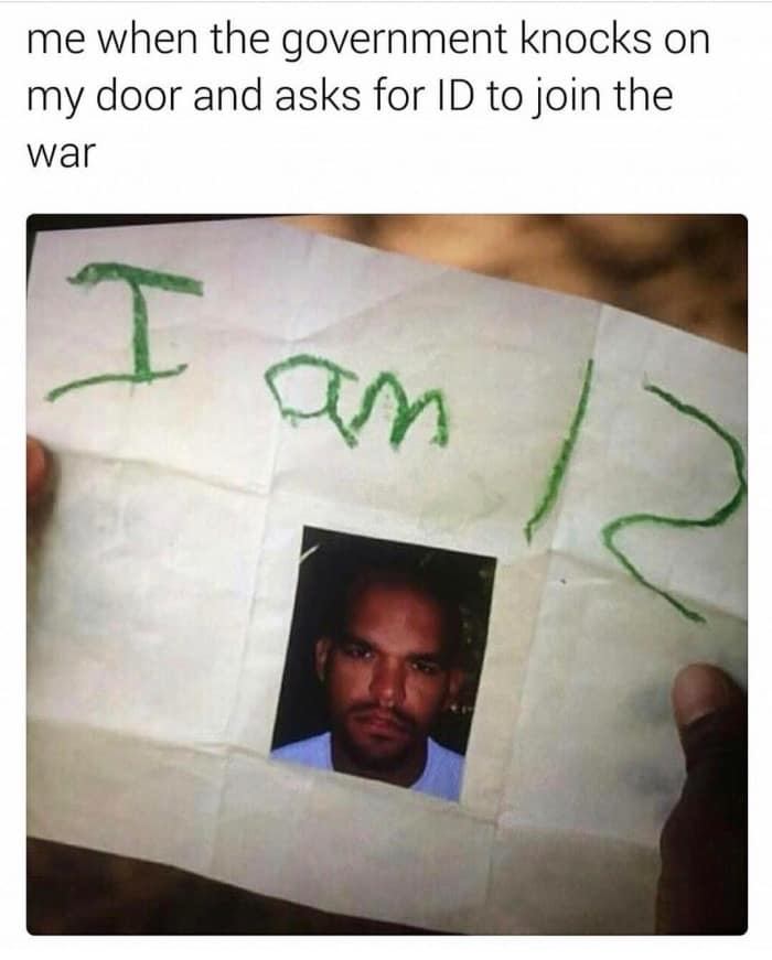 me when the government knocks on my door and asks for ID to join the war am