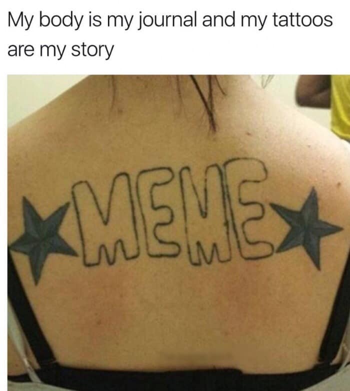 My body is my journal and my tattoos are my story MMEME