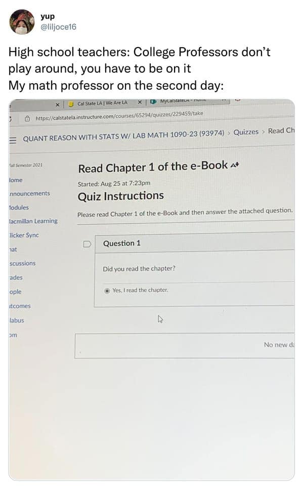 High school teachers: College Professors don't play around, you have to be on it My math professor on the second day: