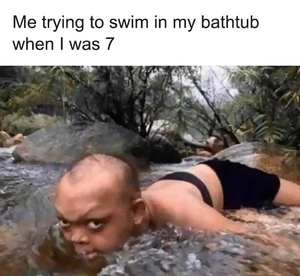 Me trying to swim in my bathtub when I was 7