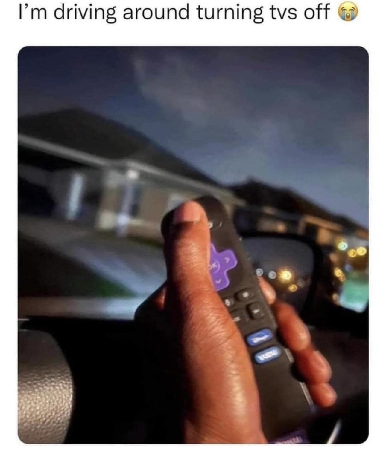 I'm driving around turning tvs off