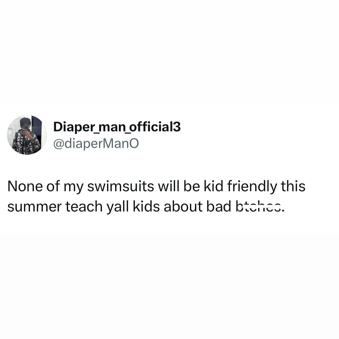 None of my swimsuits will be kid friendly this summer teach yall kids about bad
