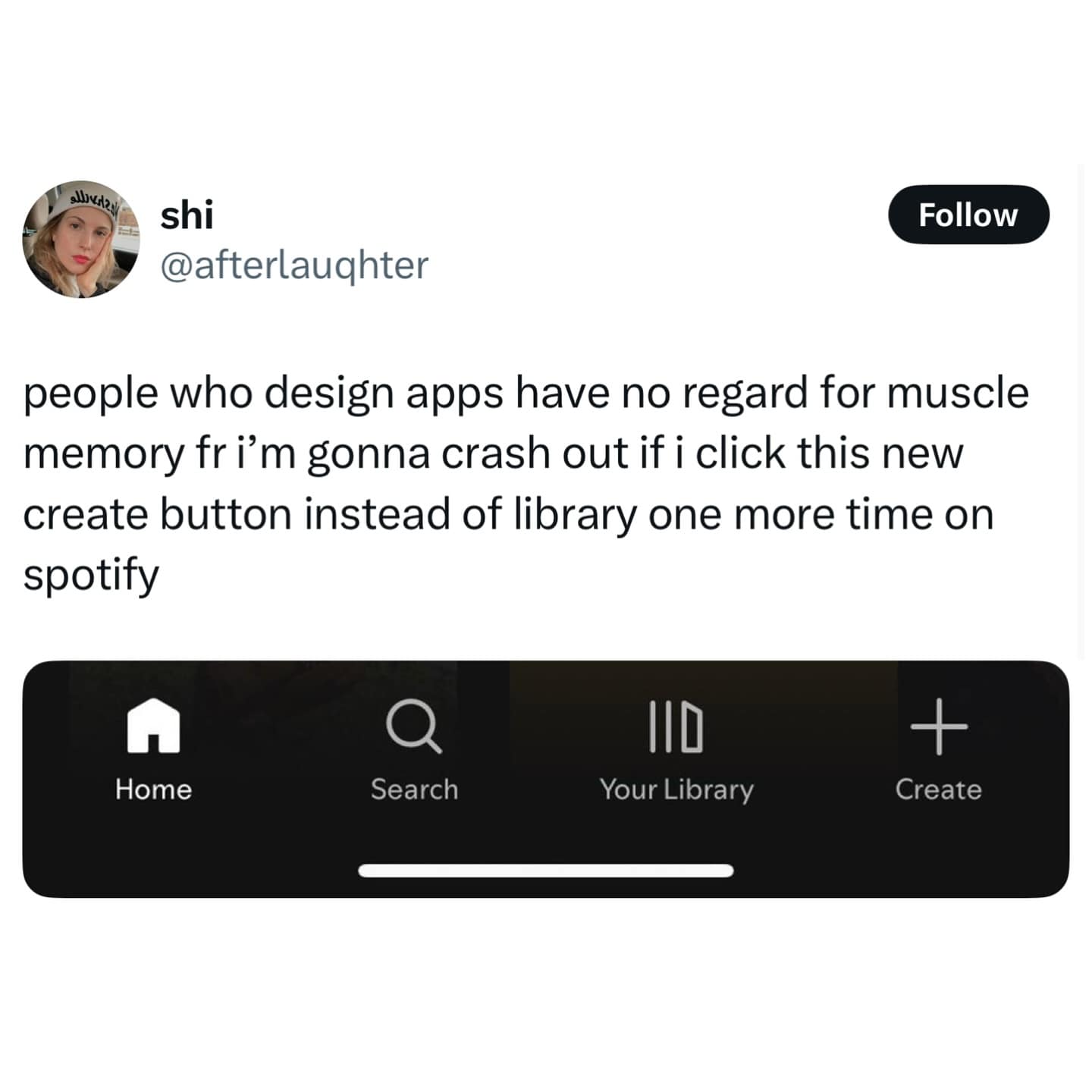 people who design apps have no regard for muscle memory fri'm gonna crash out if i click this new create button instead of library one more time on spotify
