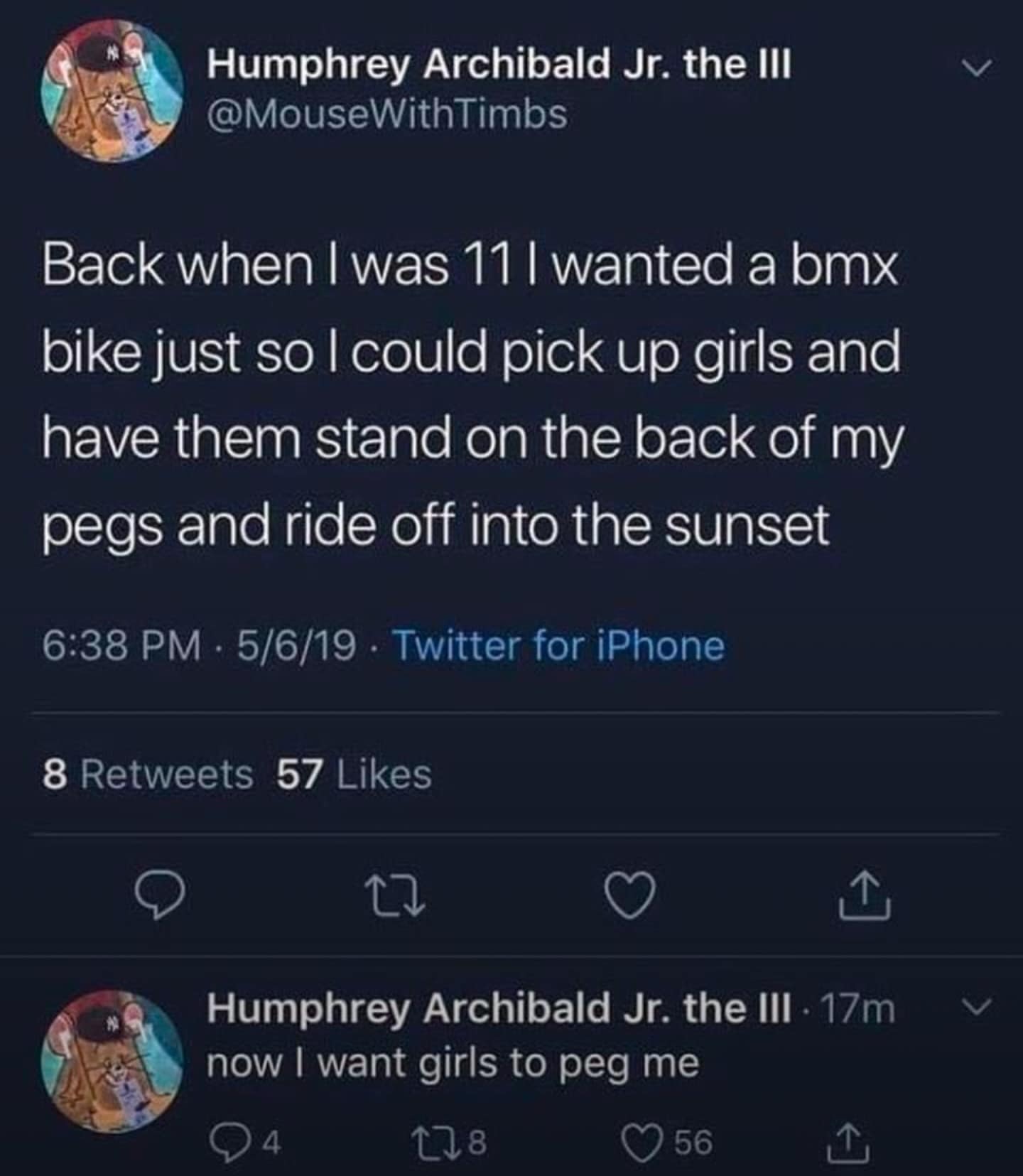 Back when I was 11 I wanted a bmx bike just so I could pick up girls and have them stand on the back of my pegs and ride off into the sunset
