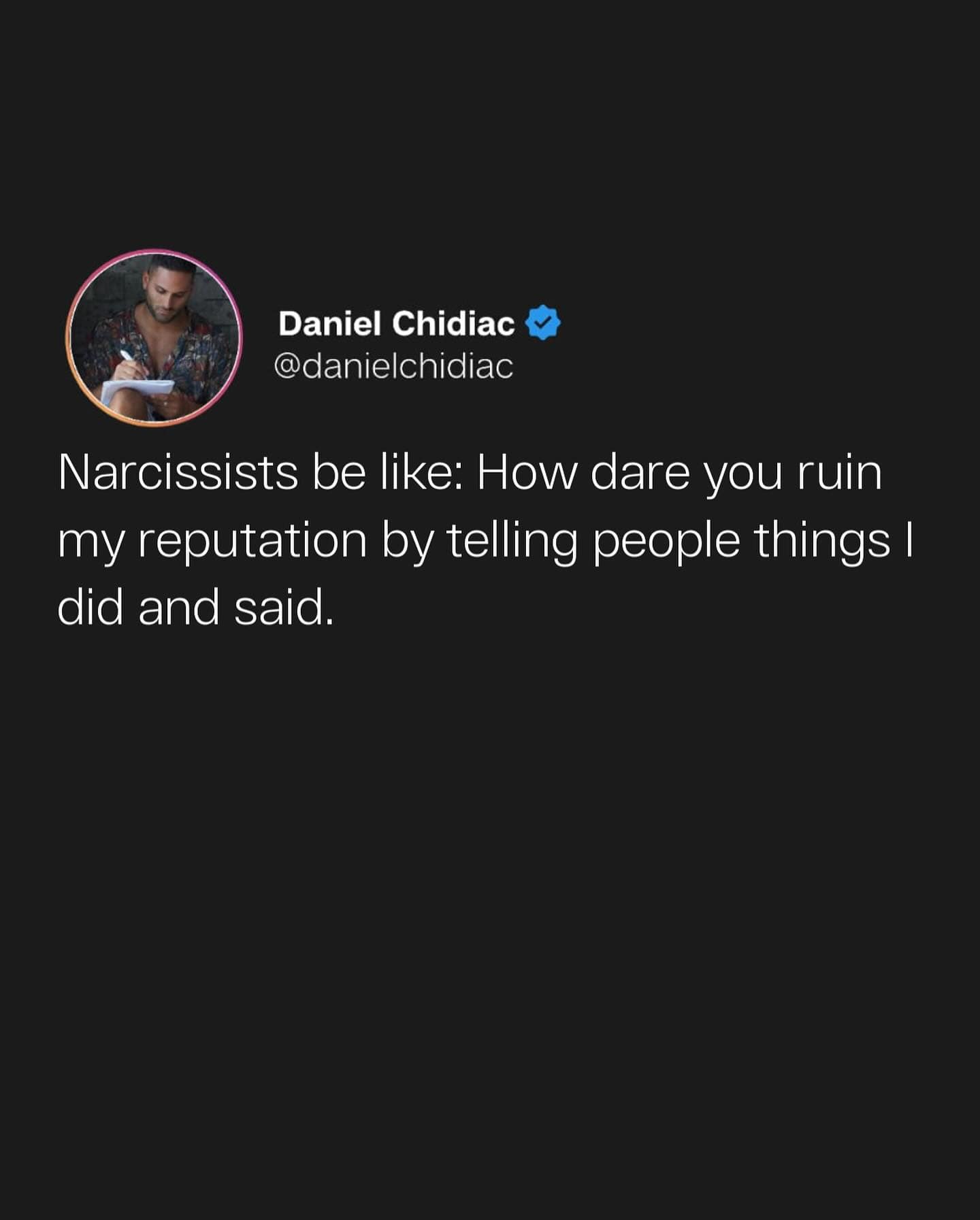 Narcissists be like: How dare you ruin my reputation by telling people things I did and said.