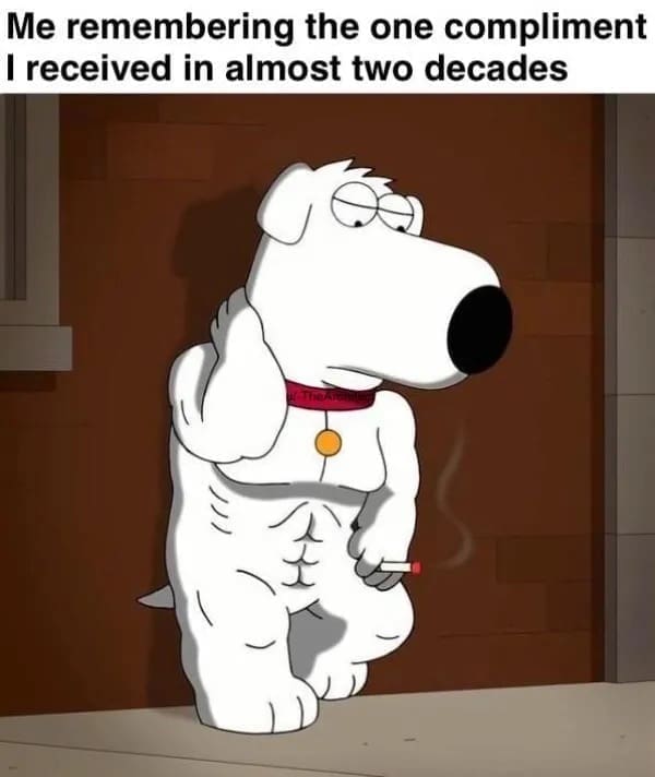 Me remembering the one compliment I received in almost two decades