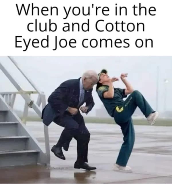 When you're in the club and Cotton Eyed Joe comes on