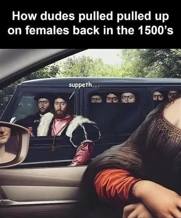 How dudes pulled pulled up on females back in the 1500's suppeth.