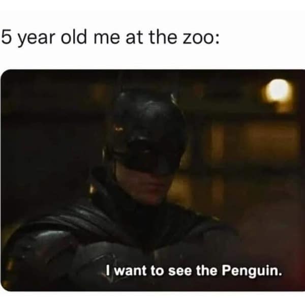 5 year old me at the zoo: I want to see the Penguin.