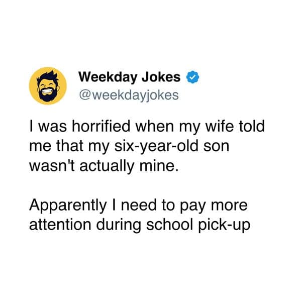 I was horrified when my wife told me that my six-year-old son wasn't actually mine. Apparently I need to pay more attention during school pick-up