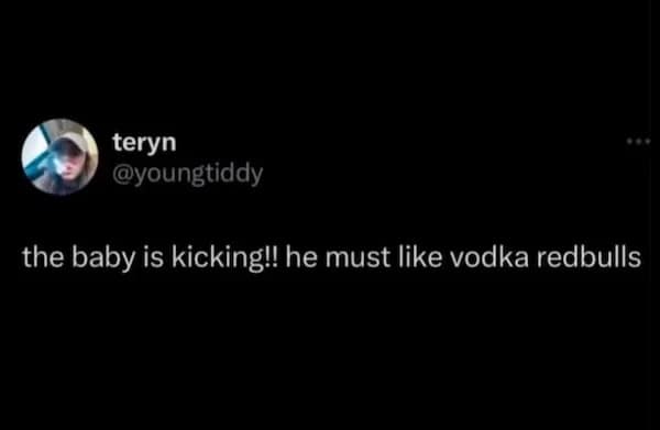teryn @youngtiddy the baby is kicking!! he must like vodka redbulls