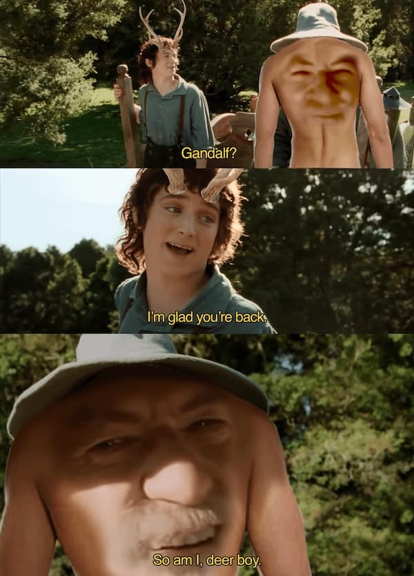 Gandalf? I'm glad you're back So am I, deer boy.
