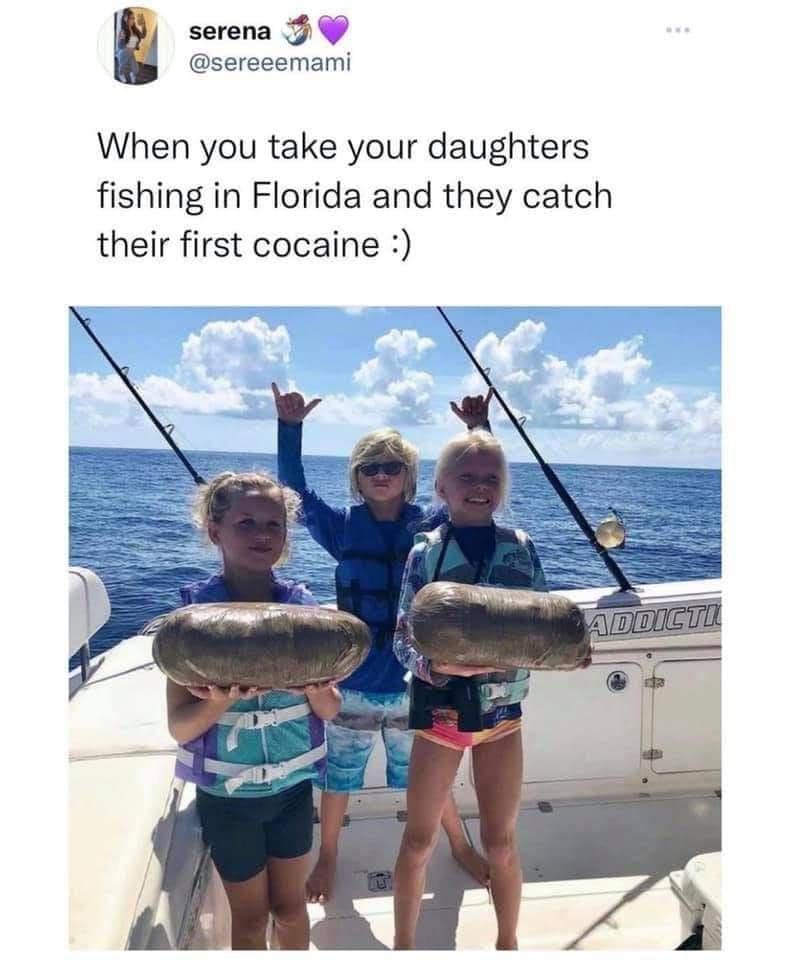 serena @sereeemami When you take your daughters fishing in Florida and they catch their first cocaine : ADDICTI
